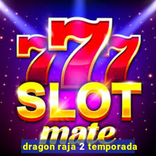 dragon raja 2 temporada